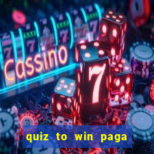 quiz to win paga mesmo quiz paga mesmo